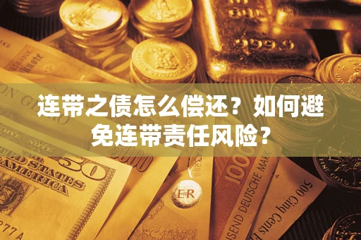 济南连带之债怎么偿还？如何避免连带责任风险？